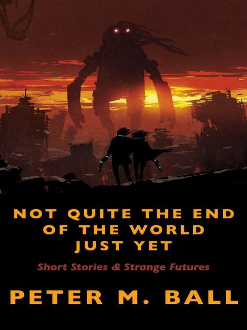 Title details for Not Quite the End of the World Just Yet by Peter M. Ball - Available